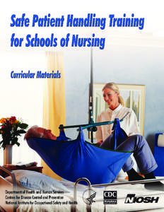 Safe Patient Handling Training for Schools of Nursing Curricular Materials Thomas R. Waters, Ph.D., NIOSH Audrey Nelson, Ph.D., VHA Nancy Hughes, Ph.D., ANA