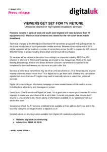 13 March[removed]VIEWERS GET SET FOR TV RETUNE Airwaves cleared for high-speed broadband services Freeview viewers in parts of west and south west England will need to retune their TV equipment on 27 March as local airwave