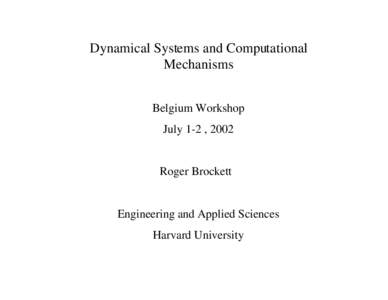 Dynamical Systems and Computational Mechanisms Belgium Workshop July 1-2 , 2002  Roger Brockett