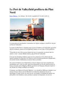 Le Port de Valleyfield profitera du Plan Nord Pierre Théroux . Les Affaires[removed]modifié le[removed] à 09:12) La manutention de marchandise à destination des régions nordiques a doublé en cinq ans au Por