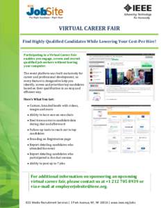 VIRTUAL CAREER FAIR Find Highly Qualified Candidates While Lowering Your Cost-Per Hire! Participating in a Virtual Career Fair enables you engage, screen and recruit qualified job seekers without leaving your computer.