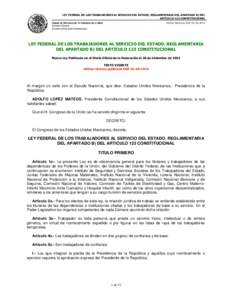 LEY FEDERAL DE LOS TRABAJADORES AL SERVICIO DEL ESTADO, REGLAMENTARIA DEL APARTADO B) DEL ARTÍCULO 123 CONSTITUCIONAL CÁMARA DE DIPUTADOS DEL H. CONGRESO DE LA UNIÓN Última Reforma DOF