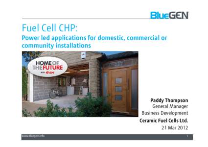 Fuel Cell CHP: Power led applications for domestic, commercial or community installations Paddy Thompson General Manager