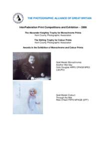 THE PHOTOGRAPHIC ALLIANCE OF GREAT BRITAIN InterFederation Print Competitions and Exhibition – 2006 The Alexander Keighley Trophy for Monochrome Prints Kent County Photographic Association The Stirling Trophy for Colou
