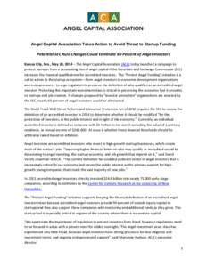 Angel Capital Association Takes Action to Avoid Threat to Startup Funding  Potential SEC Rule Changes Could Eliminate 60 Percent of Angel Investors Kansas City, Mo., May 20, 2014 – The Angel Capital Association (ACA) t