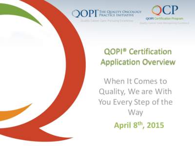 QOPI® Certification Application Overview When It Comes to Quality, We are With You Every Step of the Way