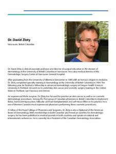 Dr. David Zloty Vancouver, British Columbia Dr. David Zloty is clinical associate professor and director of surgical education in the division of dermatology at the University of British Columbia in Vancouver. He is also