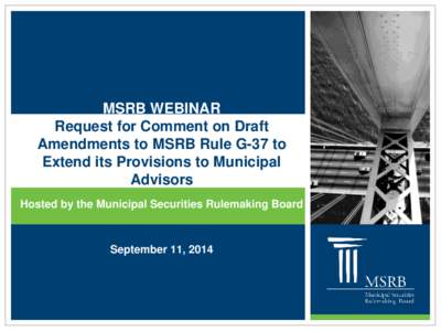 MSRB WEBINAR Request for Comment on Draft Amendments to MSRB Rule G-37 to Extend its Provisions to Municipal Advisors Hosted by the Municipal Securities Rulemaking Board