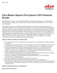 May 7, 2015  Ekso Bionics Reports First Quarter 2015 Financial Results RICHMOND, Calif., May 7, 2015 (GLOBE NEWSWIRE) -- Ekso Bionics Holdings, Inc. (OTCQB:EKSO), a robotic exoskeleton company, today reported financial r