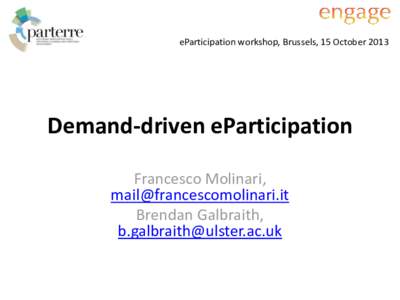 eParticipation workshop, Brussels, 15 October[removed]Demand-driven eParticipation Francesco Molinari, [removed] Brendan Galbraith,