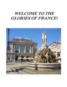 WELCOME TO THE GLORIES OF FRANCE! Dear Participants: As Program Director for The Glories of France, I look forward to getting to know each and every one of you this summer in Montpellier. I welcome the
