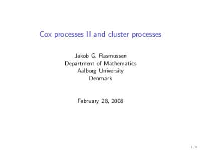 Cox processes II and cluster processes Jakob G. Rasmussen Department of Mathematics Aalborg University Denmark