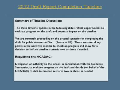 2012 Draft Report Completion Timeline Summary of Timeline Discussion: The three timeline options in the following slides reflect opportunities to evaluate progress on the draft and potential impact on the timeline. We ar