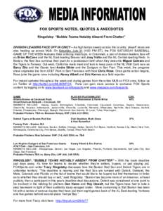 FOX SPORTS NOTES, QUOTES & ANECDOTES Ringolsby: “Bubble Teams Notably Absent From Chatter” DIVISION LEADERS FACE OFF IN CINCY – As high temps sweep across the country, playoff races are also heating up across MLB. 