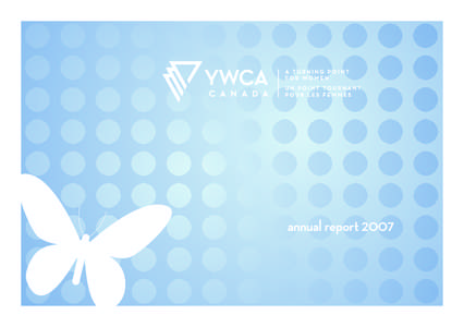 annual report 2007  A message from Liz Bourns, YWCA Canada Board President, and Paulette Senior, Chief Executive Officer The YWCA movement was founded on a strong vision for women. For more than 130 years we have been a