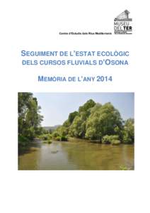 Centre d’Estudis dels Rius Mediterranis  SEGUIMENT DE L’ESTAT ECOLÒGIC DELS CURSOS FLUVIALS D’OSONA MEMÒRIA DE L’ANY 2014