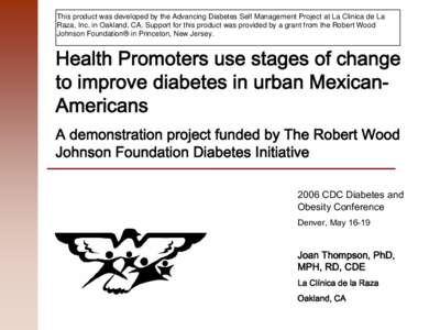 This product was developed by the Advancing Diabetes Self Management Project at La Clinica de La Raza, Inc. in Oakland, CA. Support for this product was provided by a grant from the Robert Wood Johnson Foundation® in Pr