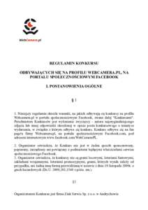 REGULAMIN KONKURSU ODBYWAJĄCYCH SIĘ NA PROFILU WEBCAMERA.PL, NA PORTALU SPOŁECZNOŚCIOWYM FACEBOOK I. POSTANOWIENIA OGÓLNE §1 1. Niniejszy regulamin określa warunki, na jakich odbywają się konkursy na profilu