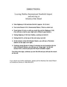 DIRECTIONS: Leaving Halifax International Stanfield Airport and arriving at Atlantica Oak Island  Take Highway # 102 and take Exit #3 ( approx[removed]min )  Turn onto Route # 213 ( Hammonds Plains ) This is a short