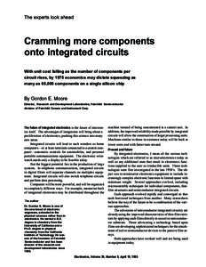 The experts look ahead  Cramming more components onto integrated circuits With unit cost falling as the number of components per circuit rises, by 1975 economics may dictate squeezing as