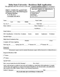 Delta State University - Residence Hall Application  This application alone does not reserve your room. A deposit of $50.00 is required (no cash please). PRINT, COMPLETE and RETURN application along with $50.00 deposit