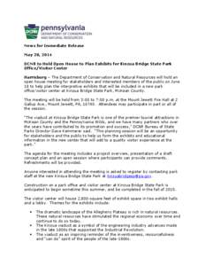 News for Immediate Release May 28, 2014 DCNR to Hold Open House to Plan Exhibits for Kinzua Bridge State Park Office/Visitor Center Harrisburg – The Department of Conservation and Natural Resources will hold an open ho