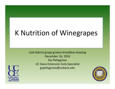 K Nutrition of Winegrapes Lodi district grape grower breakfast meeting December 16, 2010 Stu Pettygrove UC Davis Extension Soils Specialist [removed]