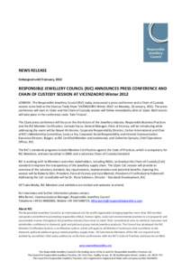 NEWS RELEASE Embargoed until 9 January, 2012 RESPONSIBLE JEWELLERY COUNCIL (RJC) ANNOUNCES PRESS CONFERENCE AND CHAIN OF CUSTODY SESSION AT VICENZAORO Winter 2012 LONDON –The Responsible Jewellery Council (RJC) today a