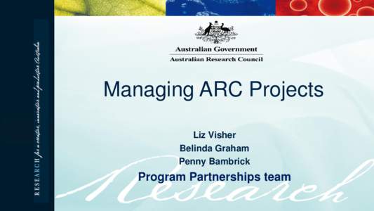 Managing ARC Projects Liz Visher Belinda Graham Penny Bambrick  Program Partnerships team