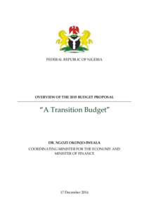 FEDERAL REPUBLIC OF NIGERIA  OVERVIEW OF THE 2015 BUDGET PROPOSAL “A Transition Budget”