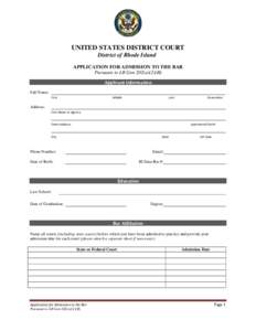 UNITED STATES DISTRICT COURT District of Rhode Island APPLICATION FOR ADMISSION TO THE BAR Pursuant to LR Gen 202(a)(2)(B) Applicant Information Full Name: