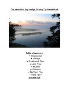 The Vermilion Bay Lodge Fishing Tip Guide Book  Table of contents: ● Introduction ● Walleye ● Smallmouth Bass