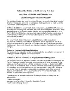 Notice of the Minister of Health and Long-Term Care NOTICE OF PROPOSED DRAFT REGULATION Local Health System Integration Act, 2006 The Minister of Health and Long-Term Care [Minister], on behalf of the Government of Ontar