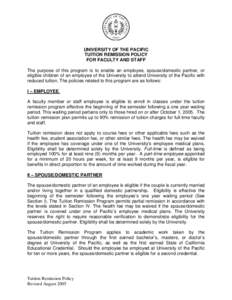 UNIVERSITY OF THE PACIFIC TUITION REMISSION POLICY FOR FACULTY AND STAFF The purpose of this program is to enable an employee, spouse/domestic partner, or eligible children of an employee of the University to attend Univ