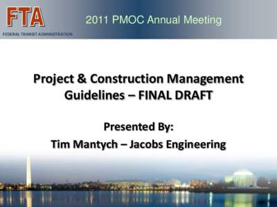 2011 PMOC Annual Meeting FEDERAL TRANSIT ADMINISTRATION Project & Construction Management Guidelines – FINAL DRAFT Presented By: