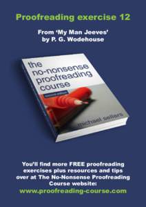 Proofreading exercise 12 From ‘My Man Jeeves’ by P. G. Wodehouse You’ll find more FREE proofreading exercises plus resources and tips