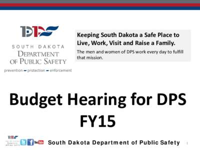 Keeping South Dakota a Safe Place to Live, Work, Visit and Raise a Family. The men and women of DPS work every day to fulfill that mission.  Budget Hearing for DPS