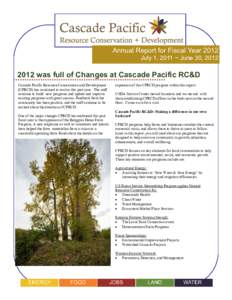 Annual Report for Fiscal Year 2012 July 1, 2011 ~ June 30, was full of Changes at Cascade Pacific RC&D Cascade Pacific Resource Conservation and Development (CPRCD) has continued to evolve this past year. The s