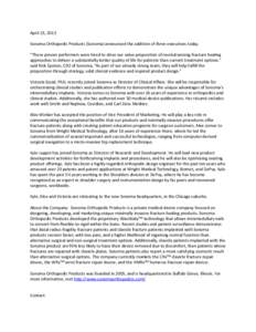 April	
  23,	
  2013 Sonoma	
  Orthopedic	
  Products	
  (Sonoma)	
  announced	
  the	
  addi<on	
  of	
  three	
  execu<ves	
  today.	
   “These	
  proven	
  performers	
  were	
  hired	
  to	
  dri