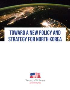 Toward a New policy and strategy for North Korea The George W. Bush Presidential Center engages communities in the United States and around the world by developing leaders, advancing policy, and taking action to solve t