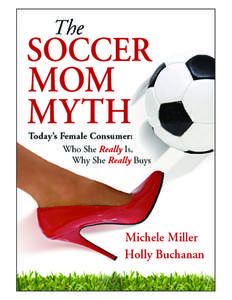 The SOCCER  MOM MYTH Today’s Female Consumer: Who She Really Is, Why She Really Buys
