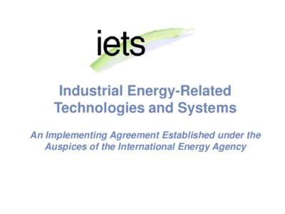 Industrial Energy-Related Technologies and Systems An Implementing Agreement Established under the Auspices of the International Energy Agency  What is the IEA?