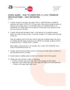 CHACE AUDIO - FILM TO VIDEOTAPE (1-LITE) TRANSFER SPECIFICATIONS – HIGH DEFINITION[removed]Transfer all reels to pre-black and coded 720P or 1080P HDCAM or HDCAM SR cassettes with either[removed]or 24 TC (time code). Pl