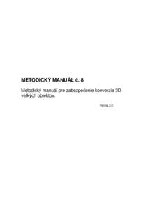 METODICKÝ MANUÁL č. 8 Metodický manuál pre zabezpečenie konverzie 3D veľkých objektov. Verzia 3.0  Metodický manuál č. 8