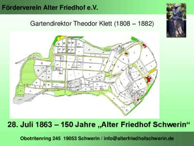 Förderverein Alter Friedhof e.V. Gartendirektor Theodor Klett (1808 – [removed]Juli 1863 – 150 Jahre „Alter Friedhof Schwerin“ Obotritenring[removed]Schwerin / [removed]