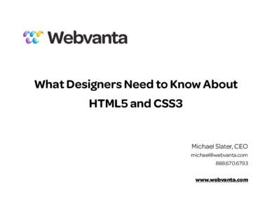 What Designers Need to Know About HTML5 and CSS3 Michael Slater, CEO [removed[removed]