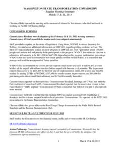 WASHINGTON STATE TRANSPORTATION COMMISSION Regular Meeting Summary March 17 & 18, 2015 Chairman Haley opened the meeting with a moment of silence for Joe Arrants, who died last week in working on the SR 520 floating brid