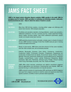 JAMS FACT SHEET JAMS is the largest private alternative dispute resolution (ADR) provider in the world. With its prestigious panel of neutrals, JAMS specializes in mediating and arbitrating complex, multi-party, business