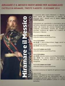 MIRAMARE E IL MESSICO NUOVI MONDI PER MASSIMILIANO CASTELLO DI MIRAMARE, TRIESTE 9 AGOSTO – 8 DICEMBRE 2014 In occasione della mostra Miramare e il Messico, Nuovi mondi per Massimiliano al Castello di Miramare tutti i 