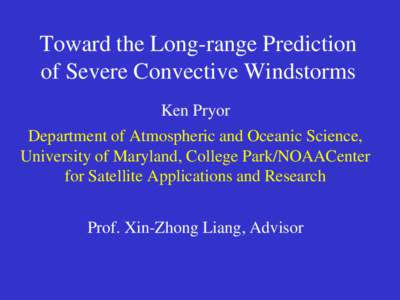 Toward the Long-range Prediction of Severe Convective Windstorms Ken Pryor Department of Atmospheric and Oceanic Science, University of Maryland, College Park/NOAACenter for Satellite Applications and Research